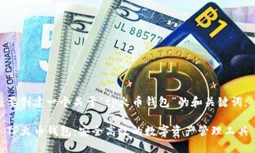 要创建一个关于“tp火币钱包”的和关键词：

TP火币钱包：安全高效的数字资产管理工具