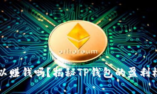 TP钱包真的可以赚钱吗？揭秘TP钱包的盈利模式与投资潜力