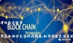 思考的和关键词TP钱包加油站充值时间指南：如何