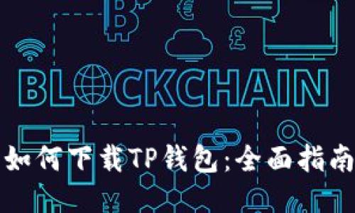 如何下载TP钱包：全面指南