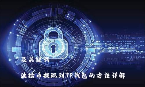 及关键词

波场币提现到TP钱包的方法详解
