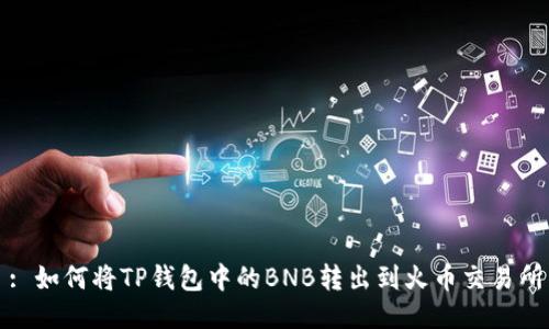 : 如何将TP钱包中的BNB转出到火币交易所