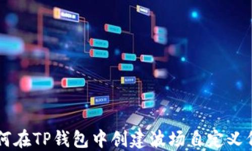 
如何在TP钱包中创建波场自定义代币