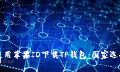 如何使用苹果ID下载TP钱包：国家选择指南
