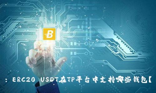 : ERC20 USDT在TP平台中支持哪些钱包？