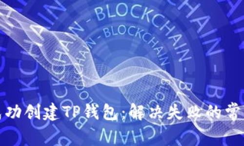 如何成功创建TP钱包：解决失败的常见问题
