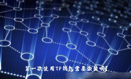 第一次使用TP钱包需要激活吗？