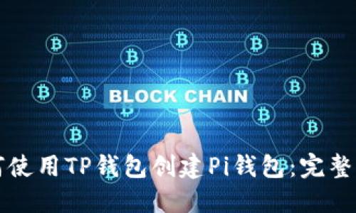 如何使用TP钱包创建Pi钱包：完整指南
