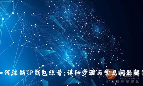 如何注销TP钱包账号：详细步骤与常见问题解答