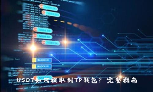 USDT如何提取到TP钱包? 完整指南