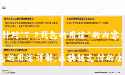 以下是针对“T P钱包的用途”的内容：

T P钱包的用途详解：区块链支付的全新体验