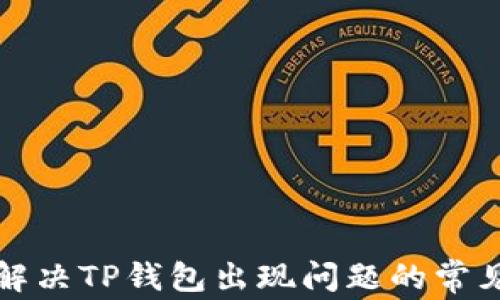 
如何解决TP钱包出现问题的常见方法