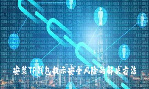 安装TP钱包提示安全风险的解决方法