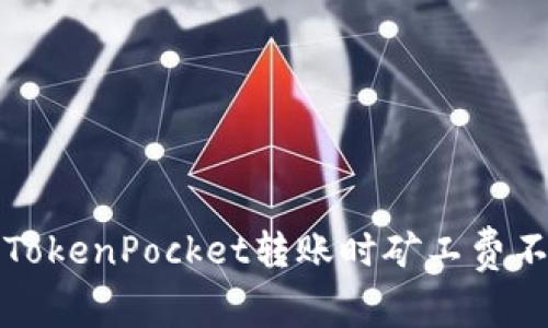 如何解决TokenPocket转账时矿工费不足的问题