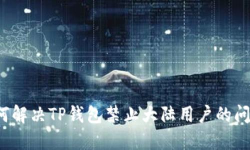 如何解决TP钱包禁止大陆用户的问题？