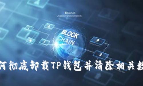 如何彻底卸载TP钱包并清除相关数据