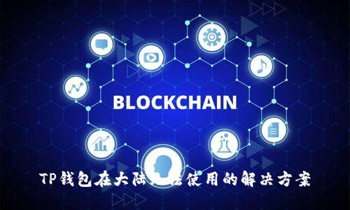 TP钱包在大陆无法使用的解决方案