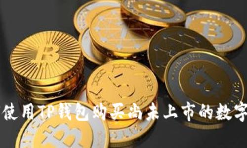 如何使用TP钱包购买尚未上市的数字货币