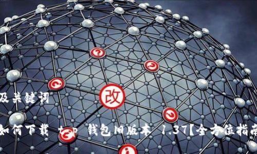 及关键词

如何下载 t p 钱包旧版本 1.37？全方位指南
