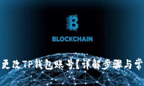 : 如何更改TP钱包账号？详解步骤与常见问题