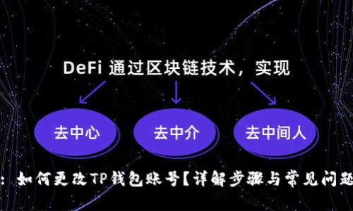 : 如何更改TP钱包账号？详解步骤与常见问题