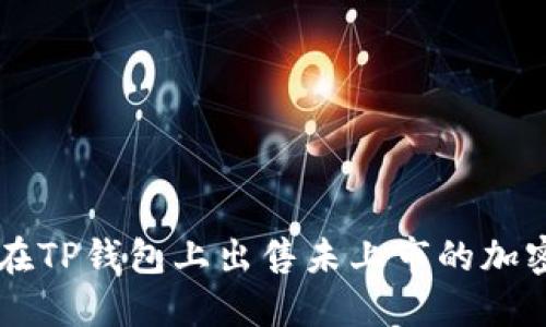如何在TP钱包上出售未上市的加密货币