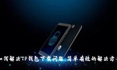 如何解决TP钱包下载问题：简单有效的解决方案