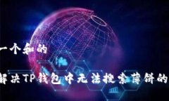 思考一个和的如何解决TP钱包中无法搜索薄饼的问