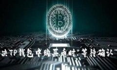 如何解决TP钱包中购买币时“等待确认”的问题