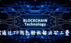 如何通过TP钱包轻松解决矿工费问题