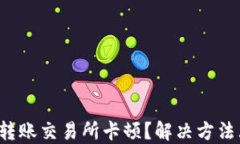 TP钱包转账交易所卡顿？解决方法大揭秘！