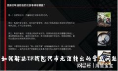如何解决TP钱包代币无法转出的常见问题