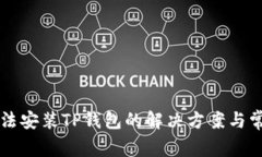 华为手机无法安装TP钱包的解决方案与常见问题解