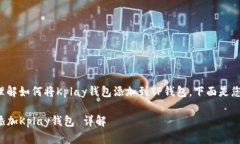 为了帮助您理解如何将Kplay钱包添加到TP钱包，下