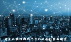   未来区块链游戏平台的发展趋势与前景