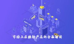 市场上区块链产品的全面解析