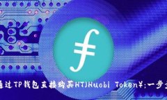 如何通过TP钱包直接购买HT（Huobi Token）：一步步