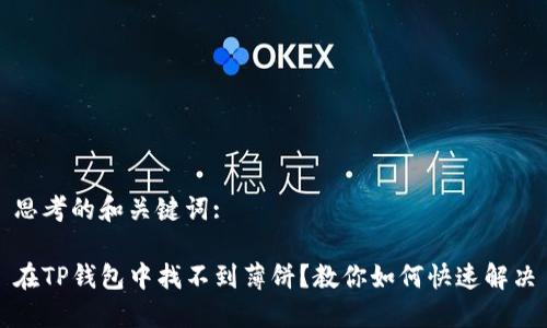 思考的和关键词:
在TP钱包中找不到薄饼?教你如何快速解决