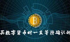 TP钱包购买数字货币时一直等待确认的解决办法