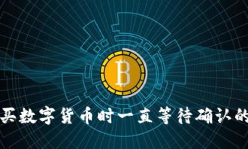 TP钱包购买数字货币时一直等待确认的解决办法