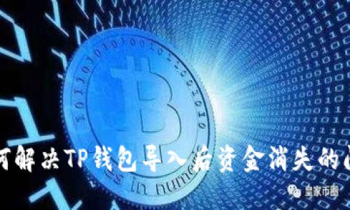 如何解决TP钱包导入后资金消失的问题