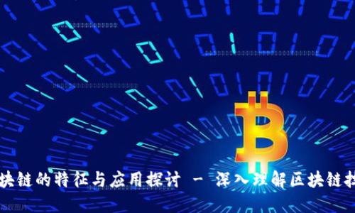 区块链的特征与应用探讨 - 深入理解区块链技术