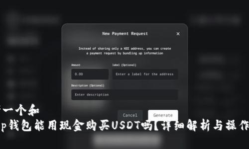 思考一个和  
: t p钱包能用现金购买USDT吗？详细解析与操作指南