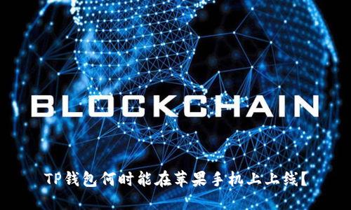 TP钱包何时能在苹果手机上上线？