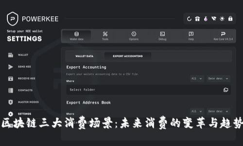 区块链三大消费场景：未来消费的变革与趋势