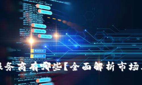 区块链推广服务商有哪些？全面解析市场上的优质选择