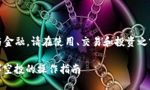 提示：因内容可能涉及投资与金融，请在使用、交易和投资之前仔细研究并咨询专业意见。

如何通过TP进行波场（TRON）空投的操作指南